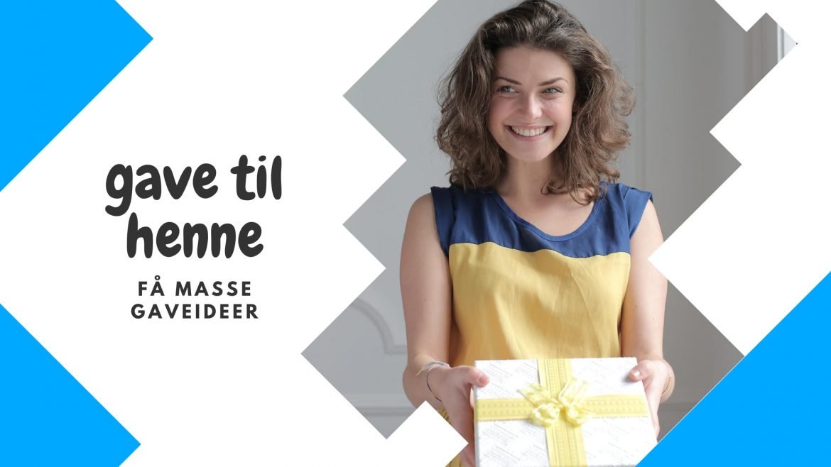 GAVER TIL HENNE- FÅ MASSE GAVEIDEER